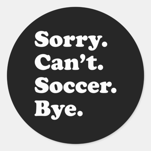 Sorry Can'T Bye Soccer Classic Round Sticker (Front)