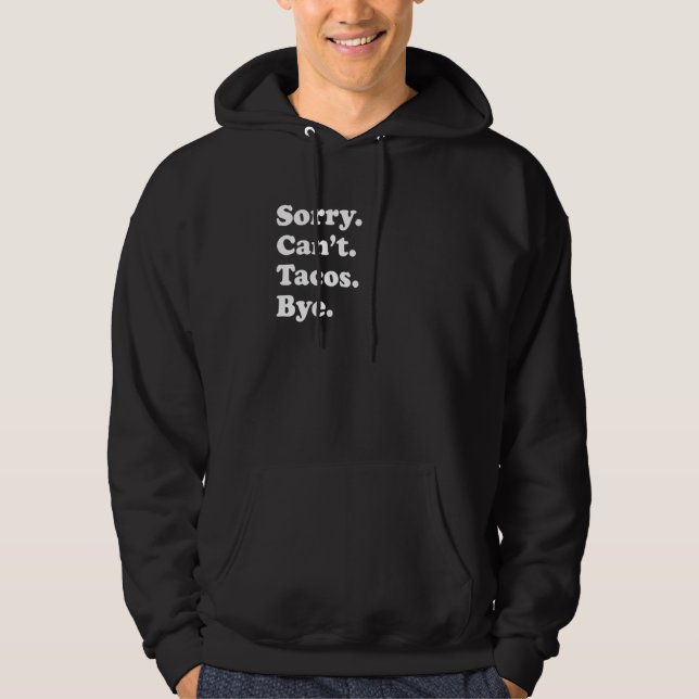 Sorry Can't Bye   Taco 1 Hoodie (Front)