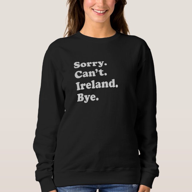 Sorry Can't Bye  Travel Proud  Ireland Sweatshirt (Front)