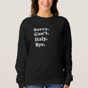 Sorry Can't Bye  Travel Proud  Italy  1 Sweatshirt