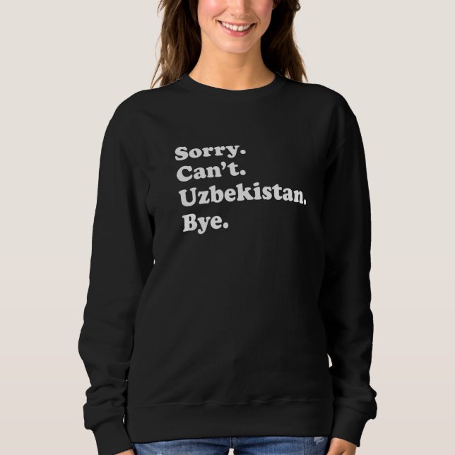 Sorry Can't Bye  Travel Proud  Uzbekistan  1 Sweatshirt (Front)