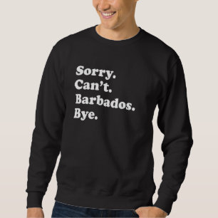 Sorry Can't Bye Vacation Island Barbados Sweatshirt