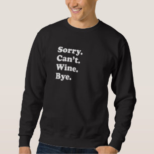 Sorry Can't Bye Wine 1 Sweatshirt
