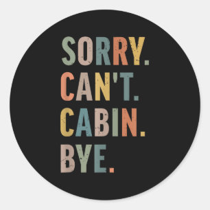 Sorry Can't Cabin Bye Funny Hiking Classic Round Sticker