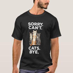 Sorry Can't Cats Bye Funny Cat Lover T-Shirt