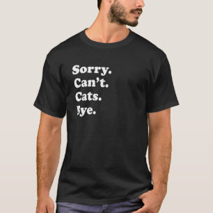 Sorry Can't Cats Bye - Funny Cat T-Shirt