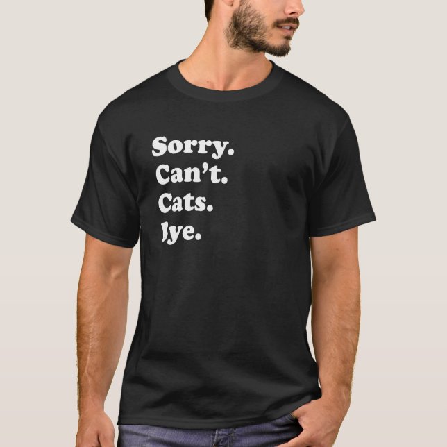 Sorry Can't Cats Bye - Funny Cat T-Shirt (Front)