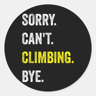 Sorry Can't Climbing Funny Hobby Climbers Classic Round Sticker