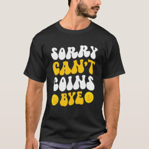 Sorry Can't Coins Bye Coin Collecting Coin Collect T-Shirt
