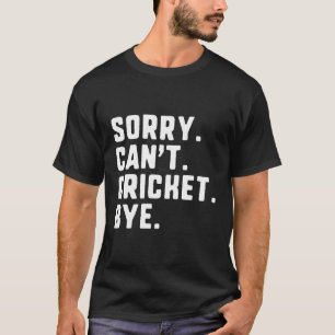 Sorry Can'T Cricket Bye T-Shirt