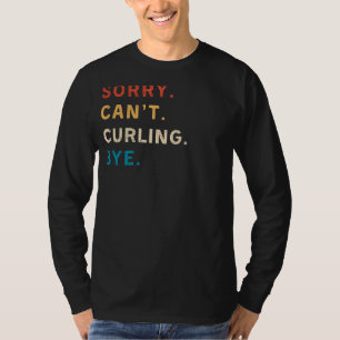 Sorry Cant Curling Bye Funny Curling Tee