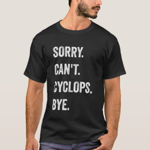 Sorry Can't Cyclops Funny Halloween Monster T-Shirt