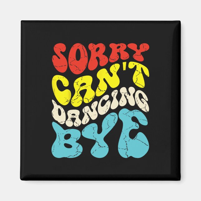 Sorry Cant Dancing Bye Funny Dancing Dance For Men Magnet (Front)