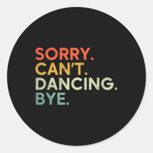 Sorry Can't Dancing Bye - Funny Saying Dancing Dan Classic Round Sticker