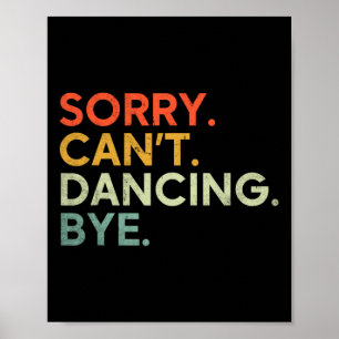 Sorry Can't Dancing Bye - Funny Saying Dancing Dan Poster