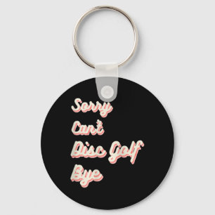Sorry Cant Disc Golf Bye Key Ring