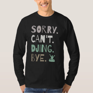 Sorry Can't DJing Bye DJ Electronic Dance Funny T-Shirt