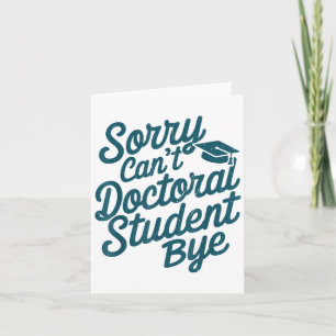 Sorry Can't Doctoral Student Bye Phd Graduation St Card