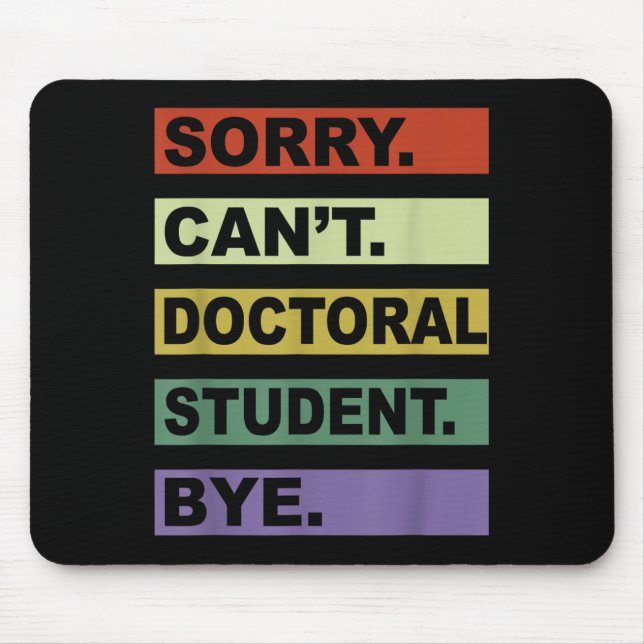 Sorry Can't Doctoral Student Bye Phd Graduation St Mouse Pad (Front)