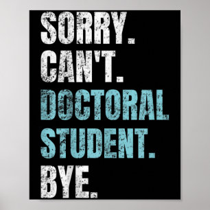 Sorry Can't Doctoral Student Bye Phd Graduation St Poster