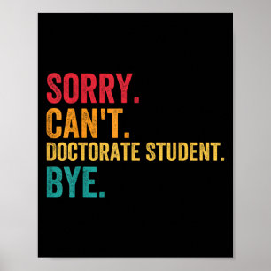 Sorry Cant Doctoral Student Bye Phd Graduation Stu Poster