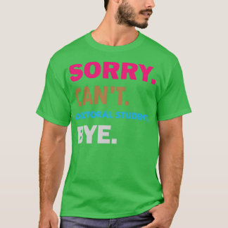Sorry Cant Doctoral Student Bye  T-Shirt