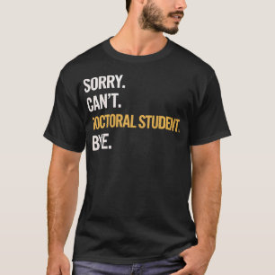 Sorry Can't Doctoral Student Phd Grad Candidate T-Shirt