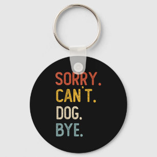 Sorry Can't Dog Bye Shirts Funny Dog Lovers For Me Key Ring