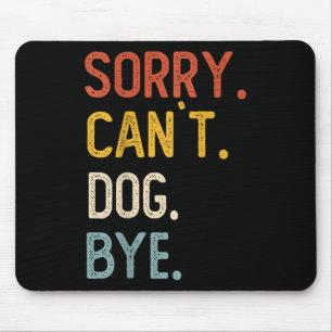 Sorry Can't Dog Bye Shirts Funny Dog Lovers For Me Mouse Pad