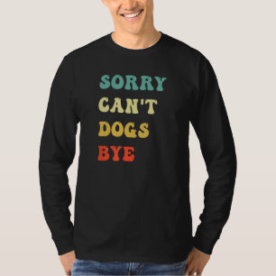 Sorry Can't dogs bye cool dogs lover quote for men T-Shirt