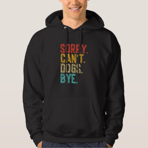 Sorry Can't Dogs Bye - Funny Dogs Lovers Vintage Hoodie