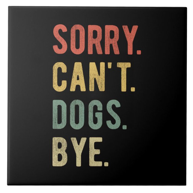 Sorry Can't Dogs Bye II Ceramic Tile (Front)