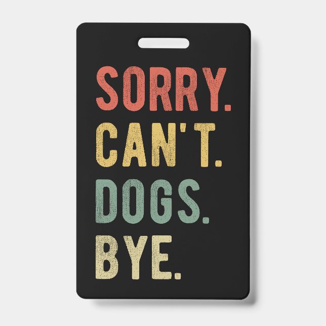 Sorry Can't Dogs Bye II ID Badge (Front)