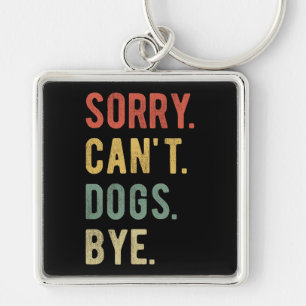 Sorry Can't Dogs Bye II Key Ring