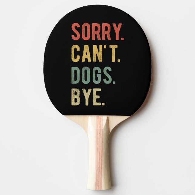 Sorry Can't Dogs Bye II Ping Pong Paddle (Front)