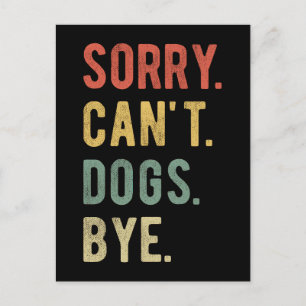 Sorry Can't Dogs Bye II Postcard