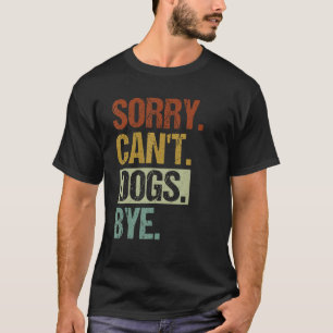 Sorry Can't Dogs Bye Vintage Funny Dog Lovers For T-Shirt
