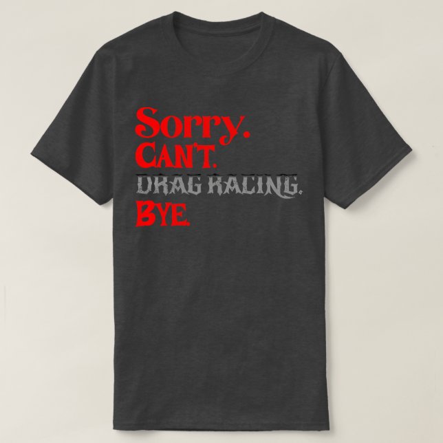 Sorry Cant Drag Racing Bye Funny Racing T-Shirt (Design Front)