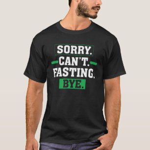 Sorry Cant Fasting Bye Ramadan Prayer Fasting T-Shirt