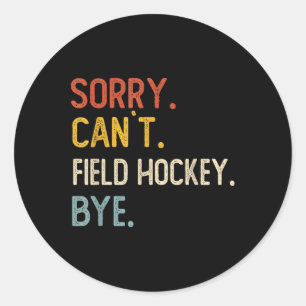 Sorry Can't Field Hockey Bye Shirt Funny Field Hoc Classic Round Sticker
