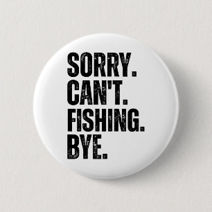 Sorry Can't Fishing Bye 6 Cm Round Badge