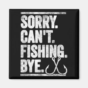 Sorry Can't Fishing Bye Funny Magnet