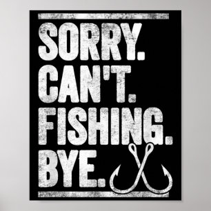 Sorry Can't Fishing Bye Funny Poster