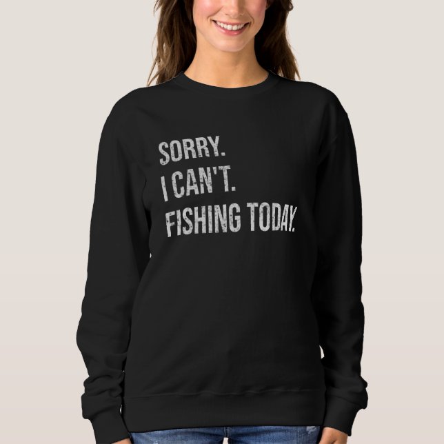 Sorry Can't Fishing Today Funny Fisherman Men Fath Sweatshirt (Front)