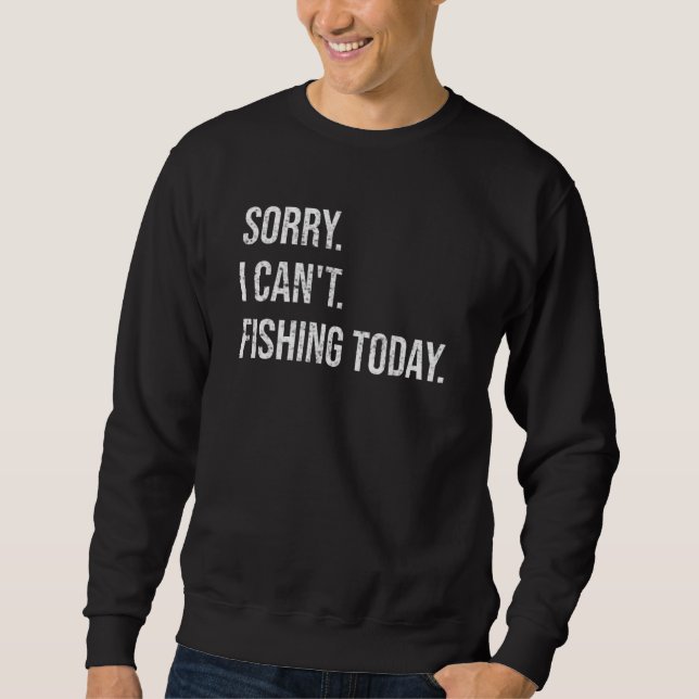 Sorry Can't Fishing Today Funny Fisherman Men Fath Sweatshirt (Front)