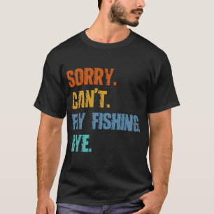 Sorry Can't Fly Fishing Bye T-Shirt
