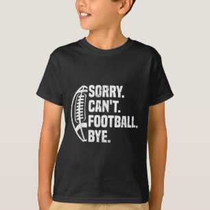 Sorry Can't Football Bye American Footbal Design T-Shirt