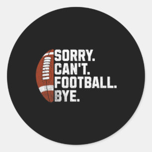 Sorry Cant Football Bye For Men Boys Funny America Classic Round Sticker
