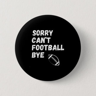 Sorry Can't Football Bye. Funny Football Paren  6 Cm Round Badge
