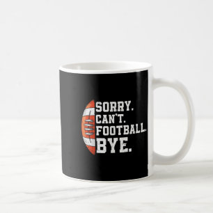 Sorry Can't Football Bye - Funny Quote Fan Footbal Coffee Mug